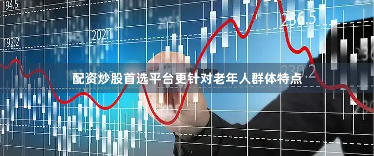 配资炒股首选平台更针对老年人群体特点