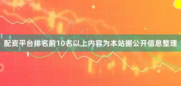 配资平台排名前10名以上内容为本站据公开信息整理
