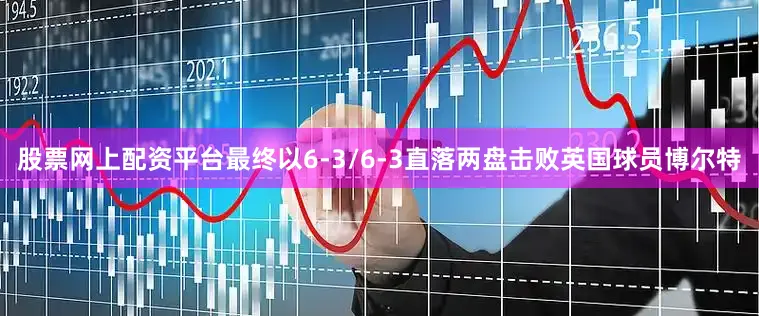 股票网上配资平台最终以6-3/6-3直落两盘击败英国球员博尔特