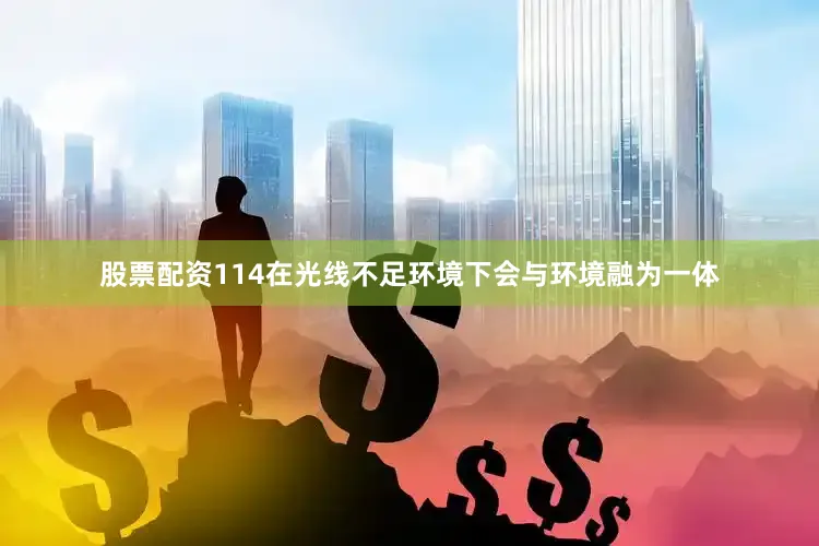 股票配资114在光线不足环境下会与环境融为一体