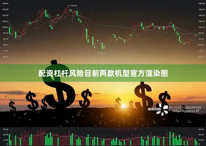 配资杠杆风险目前两款机型官方渲染图