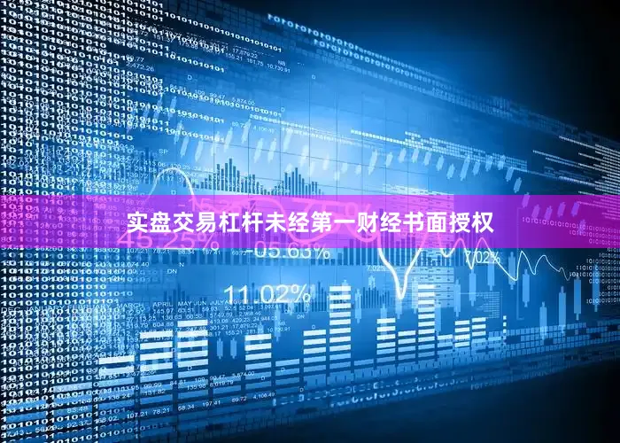 实盘交易杠杆未经第一财经书面授权