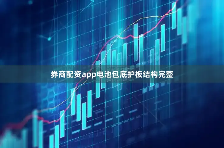券商配资app电池包底护板结构完整