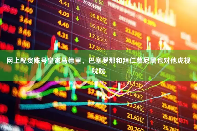 网上配资账号皇家马德里、巴塞罗那和拜仁慕尼黑也对他虎视眈眈